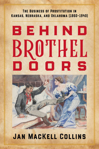 Behind Brothel Doors: The Business of Prostitution Kansas, Nebraska, and Oklahoma (1860-1940)