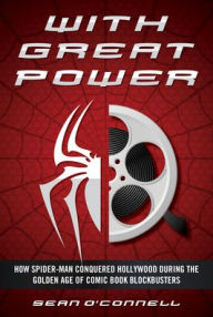 Download free pdf books for nook With Great Power: How Spider-Man Conquered Hollywood during the Golden Age of Comic Book Blockbusters FB2 DJVU by Sean O'Connell, Sean O'Connell