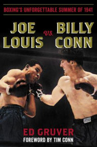 Title: Joe Louis vs. Billy Conn: Boxing's Unforgettable Summer of 1941, Author: Ed Gruver