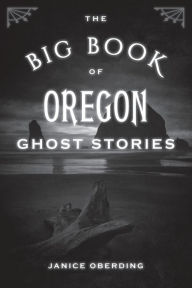 Title: The Big Book of Oregon Ghost Stories, Author: Janice Oberding Ghost Hunt Conference Lea