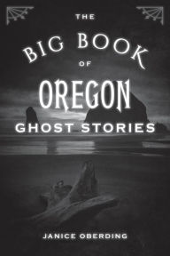 Title: The Big Book of Oregon Ghost Stories, Author: Janice Oberding Ghost Hunt Conference Leader