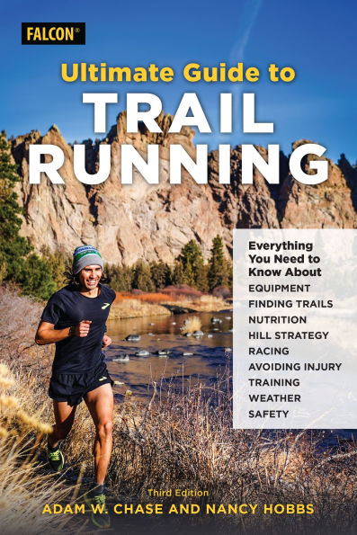 Ultimate Guide to Trail Running: Everything You Need Know about Equipment, Finding Trails, Nutrition, Hill Strategy, Racing, Avoiding Injury, Training, Weather, and Safety