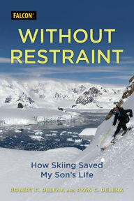 Title: Without Restraint: How Skiing Saved My Son's Life, Author: Robert  C. DeLena