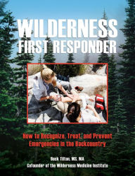 Title: Wilderness First Responder: How To Recognize, Treat, And Prevent Emergencies In The Backcountry, Author: Buck Tilton