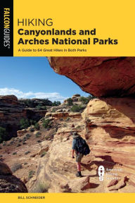 Title: Hiking Canyonlands and Arches National Parks: A Guide to 64 Great Hikes in Both Parks, Author: Bill Schneider