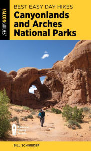 Title: Best Easy Day Hikes Canyonlands and Arches National Parks, Author: Bill Schneider