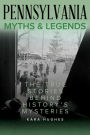 Pennsylvania Myths and Legends: The True Stories Behind History's Mysteries