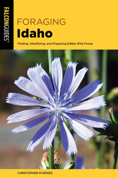 Foraging Idaho: Finding, Identifying, and Preparing Edible Wild Foods