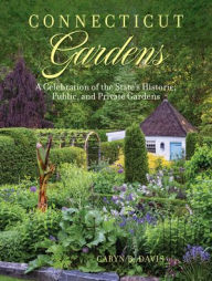 Title: Connecticut Gardens: A Celebration of the State's Historic, Public, and Private Gardens, Author: Caryn B. Davis