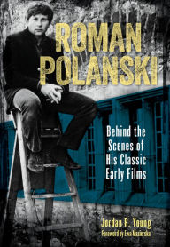 Title: Roman Polanski: Behind the Scenes of His Classic Early Films, Author: Jordan  R. Young