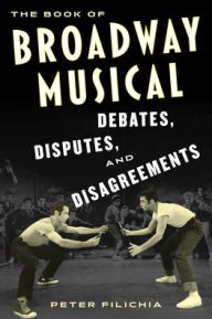 Title: The Book of Broadway Musical Debates, Disputes, and Disagreements, Author: Peter Filichia
