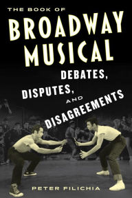 Title: The Book of Broadway Musical Debates, Disputes, and Disagreements, Author: Peter Filichia