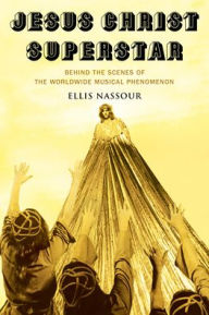 Free ebook download links Jesus Christ Superstar: Behind the Scenes of the Worldwide Musical Phenomenon iBook by Ellis Nassour 9781493068043