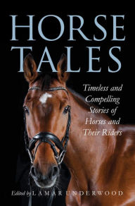 Title: Horse Tales: Timeless and Compelling Stories of Horses and Their Riders, Author: Lamar Underwood