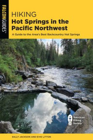 Title: Hiking Hot Springs in the Pacific Northwest: A Guide to the Area's Best Backcountry Hot Springs, Author: Evie Litton