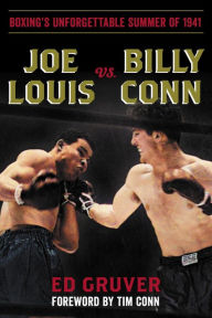 Title: Joe Louis vs. Billy Conn: Boxing's Unforgettable Summer of 1941, Author: Ed Gruver