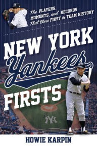 Title: New York Yankees Firsts: The Players, Moments, and Records That Were First in Team History, Author: Howie Karpin