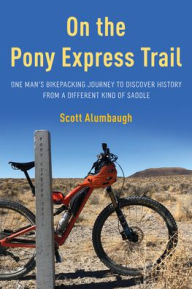 On the Pony Express Trail: One Man's Bikepacking Journey to Discover History from a Different Kind of Saddle