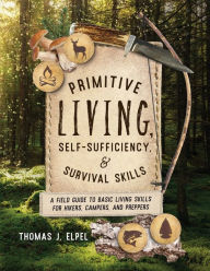 Textbook ebooks free download Primitive Living, Self-Sufficiency, and Survival Skills: A Field Guide to Basic Living Skills for Hikers, Campers, and Preppers by Thomas J. Elpel, Thomas J. Elpel  9781493069286