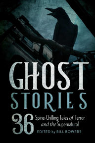 Title: Ghost Stories: 36 Spine-Chilling Tales of Terror and the Supernatural, Author: Bill Bowers