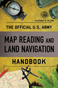Title: The Official U.S. Army Map Reading and Land Navigation Handbook, Author: Department of the Army