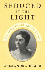 Title: Seduced by the Light: The Mina Miller Edison Story, Author: Alexandra Rimer