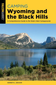 Title: Camping Wyoming and the Black Hills: A Comprehensive Guide to the State's Best Campgrounds, Author: Kenneth L. Graham