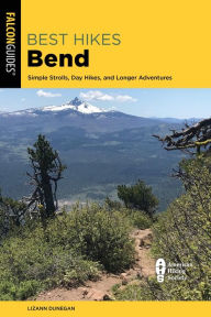 Title: Best Hikes Bend: Simple Strolls, Day Hikes, and Longer Adventures, Author: Lizann Dunegan