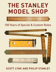Title: The Stanley Model Shop: 100 Years of Special & Custom Rules, Author: Scott Lynk