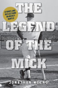 Downloading google books in pdf format The Legend of The Mick: Stories and Reflections on Mickey Mantle by Jonathan Weeks, Jonathan Weeks DJVU iBook
