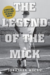 Download free books in pdf The Legend of The Mick: Stories and Reflections on Mickey Mantle 9781493070176 PDF MOBI (English Edition) by Jonathan Weeks, Jonathan Weeks