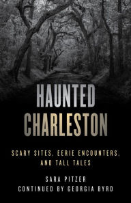 Title: Haunted Charleston: Scary Sites, Eerie Encounters, and Tall Tales, Author: Sara Pitzer