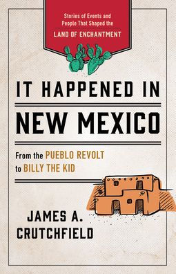 It Happened New Mexico: Stories of Events and People That Shaped the Land Enchantment