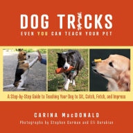 Title: Dog Tricks Even You Can Teach Your Pet: A Step-by-Step Guide to Teaching Your Pet to Sit, Catch, Fetch, and Impress, Author: Carina MacDonald