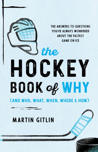 the Hockey Book of Why (and Who, What, When, Where, and How): Answers to Questions You've Always Wondered about Fastest Game on Ice