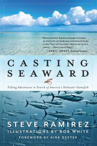 Title: Casting Seaward: Fishing Adventures in Search of America's Saltwater Gamefish, Author: Steve Ramirez