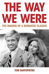 Title: The Way We Were: The Making of a Romantic Classic, Author: Tom Santopietro