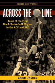 Title: Across the Line: Tales of the First Black Basketball Players in the ACC and SEC, Author: Barry Jacobs