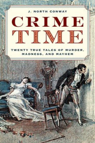 Title: Crime Time: Twenty True Tales of Murder, Madness, and Mayhem, Author: J. North Conway