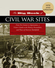 Title: The Big Book of Civil War Sites: From Fort Sumter to Appomattox, a Visitor's Guide to the History, Personalities, and Places of America's Battlefields, Author: James Bradford
