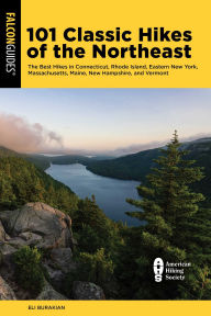 Title: 101 Classic Hikes of the Northeast: The Best Hikes in Connecticut, Rhode Island, Eastern New York, Massachusetts, Maine, New Hampshire, and Vermont, Author: Eli Burakian