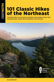 Title: 101 Classic Hikes of the Northeast: The Best Hikes in Connecticut, Rhode Island, Eastern New York, Massachusetts, Maine, New Hampshire, and Vermont, Author: Eli Burakian