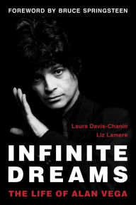 Epub books for free download Infinite Dreams: The Life of Alan Vega by Liz Lamere, Laura Davis-Chanin, Bruce Springsteen 9781493072491