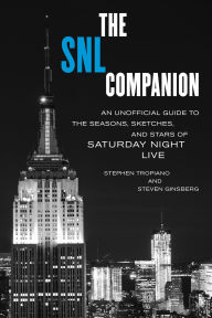 Title: The SNL Companion: An Unofficial Guide to the Seasons, Sketches, and Stars of Saturday Night Live, Author: Stephen Tropiano