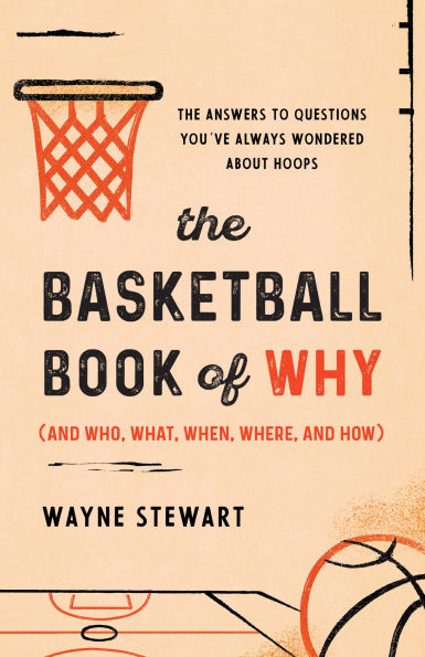 The Basketball Book of Why (and Who, What, When, Where, and How): Answers to Questions You've Always Wondered about Hoops
