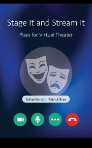 Title: Stage It and Stream It: Plays for Virtual Theater, Author: John Patrick Bray