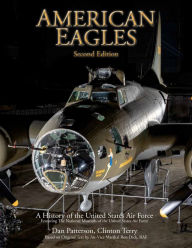 Title: American Eagles: A History of the United States Air Force Featuring the Collection of the National Museum of the U.S. Air Force, Author: Daniel Patterson