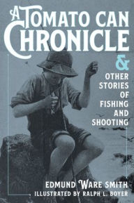 Title: A Tomato Can Chronicle: And Other Stories of Fishing and Shooting, Author: Edmund Ware Smith