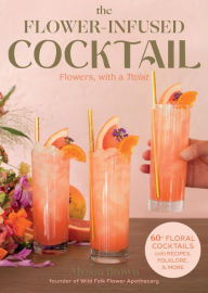 Title: The Flower-Infused Cocktail: Flowers, with a Twist, Author: Alyson Brown