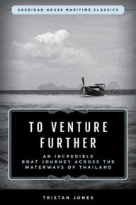 Title: To Venture Further: An Incredible Boat Journey Across the Waterways of Thailand, Author: Tristan Jones